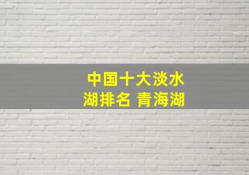 中国十大淡水湖排名 青海湖